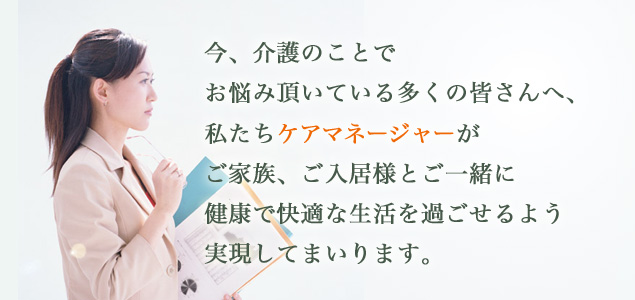 介護のことでのお悩みは、ケアマネージャーへご相談ください。